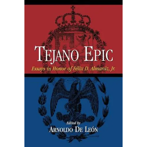 Tejano Epic: Essays in Honor of Felix D. Almaraz, Jr