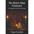 The Witch Altar Grimoire: For Pagans, Wiccans, & Witches