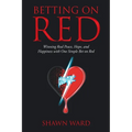 Betting on Red: Winning Real Peace, Hope and Happiness with One Simple Bet on Red