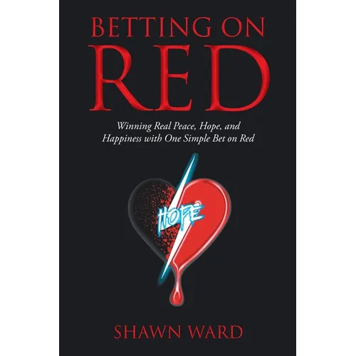 Betting on Red: Winning Real Peace, Hope and Happiness with One Simple Bet on Red