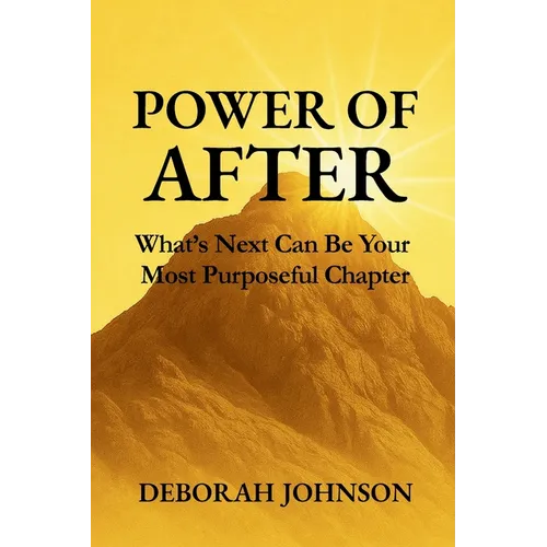 Power of After: What's Next Can Be Your Most Purposeful Chapter