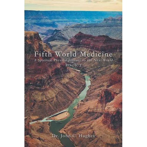 Fifth World Medicine: A Spiritual-Physical Journey to the Next World