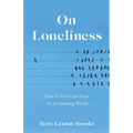 On Loneliness: How to Feel Less Alone in an Isolating World