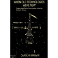 When Old Technologies Were New: Thinking about Electric Communication in the Late Nineteenth Century