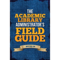 The Academic Library Administrator's Field Guide