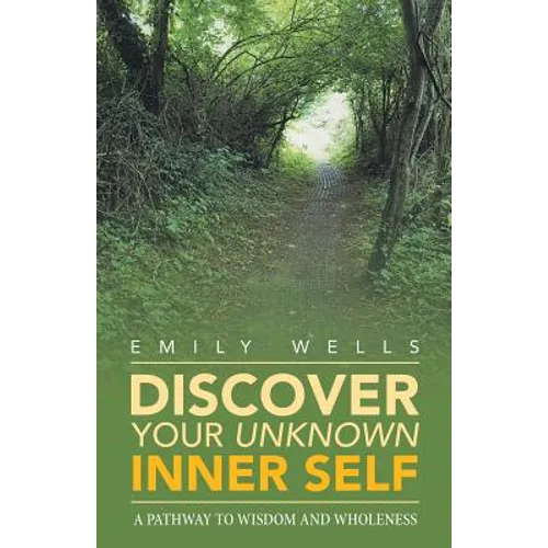 Discover Your Unknown Inner Self: A Pathway to Wisdom and Wholeness