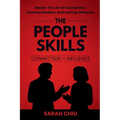 The People Skills: Master the Art of Connection, Communication, and Lasting Influence