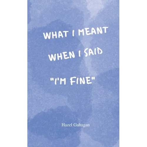 What I Meant When I Said I'm Fine: Poems