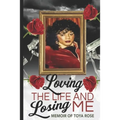 Loving The Life and Losing Me: Memoir of Toya Rose