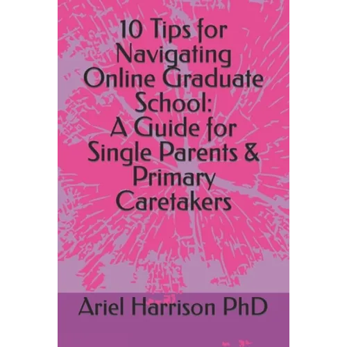10 Tips for Navigating Online Graduate School: A Guide for Single Parents & Primary Caretakers