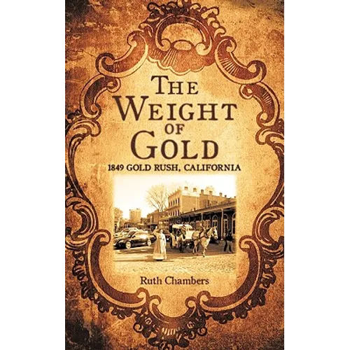 The Weight of Gold: 1849 Gold Rush, California