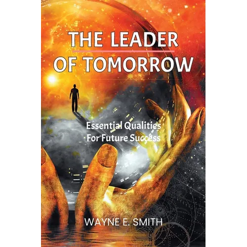 The Leader of Tomorrow: Essential Qualities For Future Success