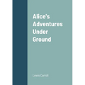 Alice's Adventures Under Ground