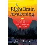 A Right Brain Awakening: What Grief Taught a Heartbroken Engineer