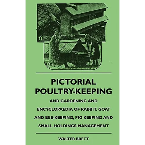 Pictorial Poultry-Keeping And Gardening And Encyclopaedia Of Rabbit, Goat And Bee-Keeping, Pig Keeping And Small Holdings Management