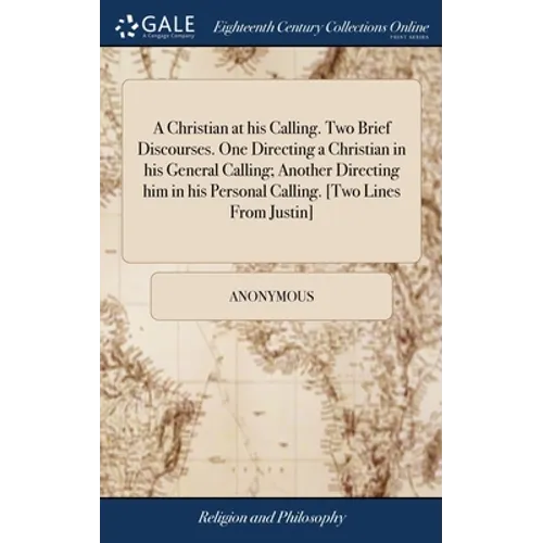 A Christian at his Calling. Two Brief Discourses. One Directing a Christian in his General Calling; Another Directing him in his Personal Calling. [Tw