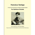 Francisco Tarréga: 18 Pieces from the Romantic Era In Tablature and Modern Notation Second Edition For Baritone Ukulele
