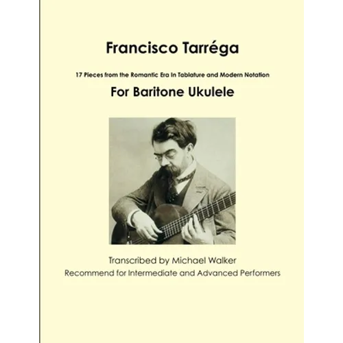 Francisco Tarréga: 18 Pieces from the Romantic Era In Tablature and Modern Notation Second Edition For Baritone Ukulele