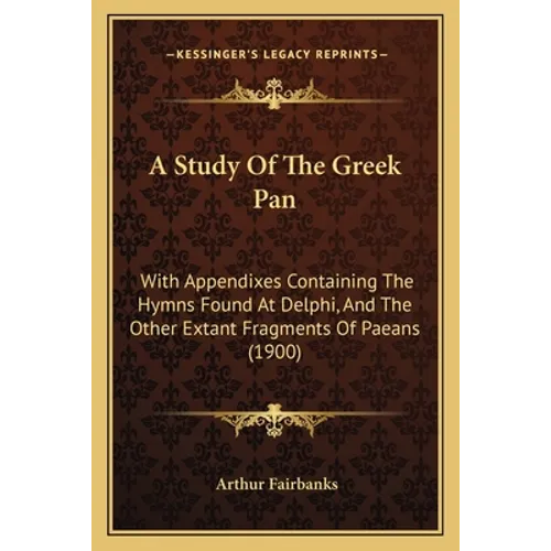 A Study of the Greek Pan: With Appendixes Containing the Hymns Found at Delphi, and the Other Extant Fragments of Paeans (1900)
