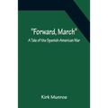 Forward, March A Tale of the Spanish-American War