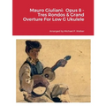 Mauro Giuliani: Opus 8 - Tres Rondos & Grand Overture For Low G Ukulele
