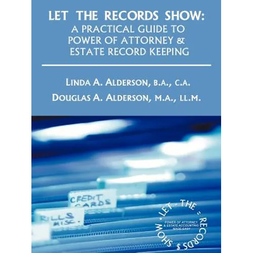 Let the Records Show: A Practical Guide to Power of Attorney and Estate Record Keeping