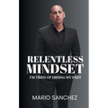 Relentless Mindset: I'm Tired of Hiding My Past