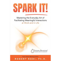 Spark It!: Mastering the Everyday Art of Facilitating Meaningful Interactions at Work and in Life