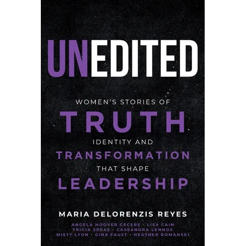 Unedited: Women's Stories of Truth, Identity, and Transformation That Shape Leadership