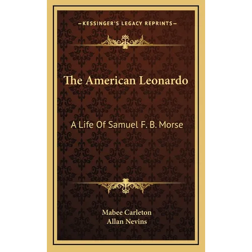 The American Leonardo: A Life Of Samuel F. B. Morse