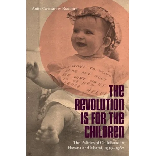 Revolution Is for the Children: The Politics of Childhood in Havana and Miami, 1959-1962
