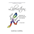 Liberation: Breaking the Chains to Survival and Freedom - A True Story