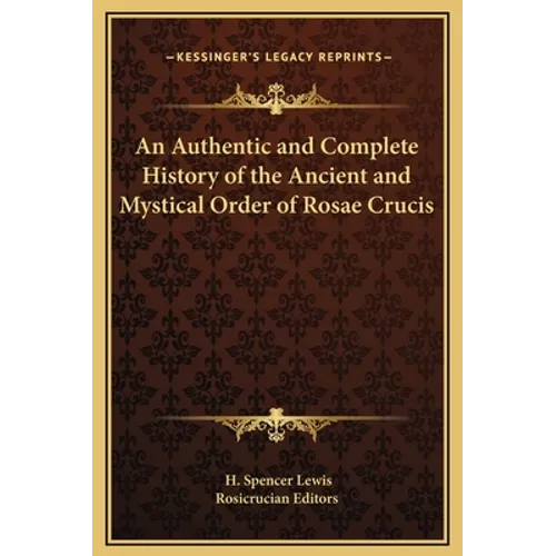 An Authentic and Complete History of the Ancient and Mystical Order of Rosae Crucis