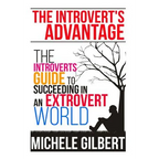 The Introvert's Advantage: The Introverts Guide To Succeeding In An Extrovert World