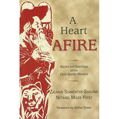 A Heart Afire: Stories and Teachings of the Early Hasidic Masters