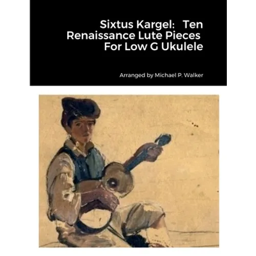 Sixtus Kargel: Ten Renaissance Lute Pieces For Low G Ukulele