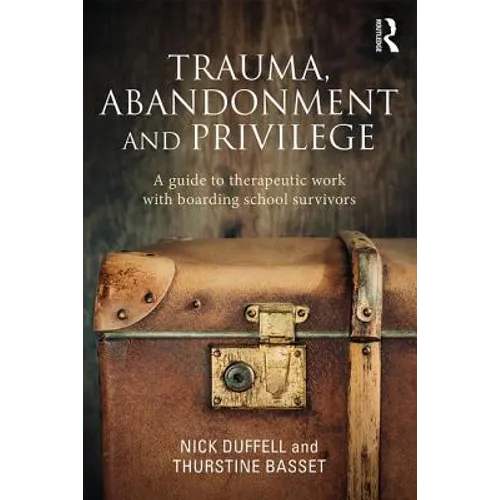 Trauma, Abandonment and Privilege: A Guide to Therapeutic Work with Boarding School Survivors
