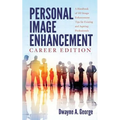 Personal Image Enhancement - Career Edition: A Handbook of 102 Image Enhancement Tips for Existing and Aspiring Professionals