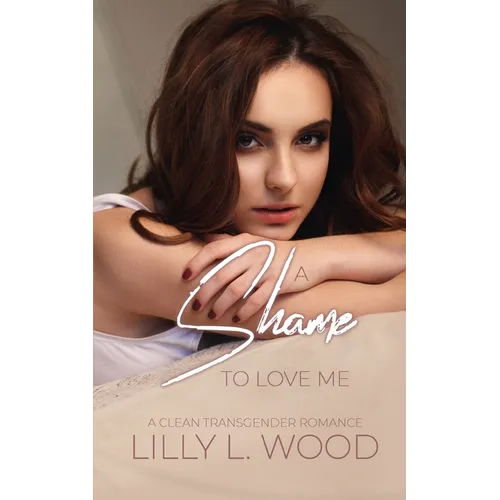 A Shame to Love Me - A Clean Transgender Transformation Romance
