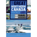 The Great Northern Canada Bucket List: One-Of-A-Kind Travel Experiences