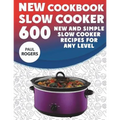 The New Slow Cooker Cookbook: 600 New and Simple Slow Cooker Recipes for Any Level