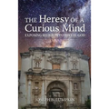 The Heresy of a Curious Mind: Exposing Religion to Reveal God