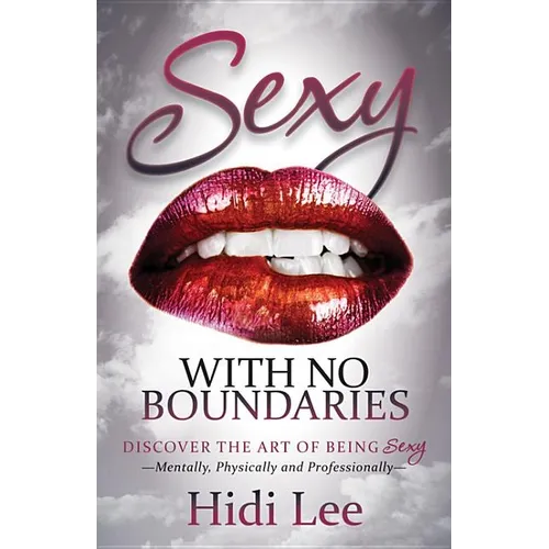 Sexy with No Boundaries: Discover the Art of Being Sexy Mentally, Physically and Professionally