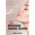 The Reverse Aging Guide: Why We Age and How to Stop it