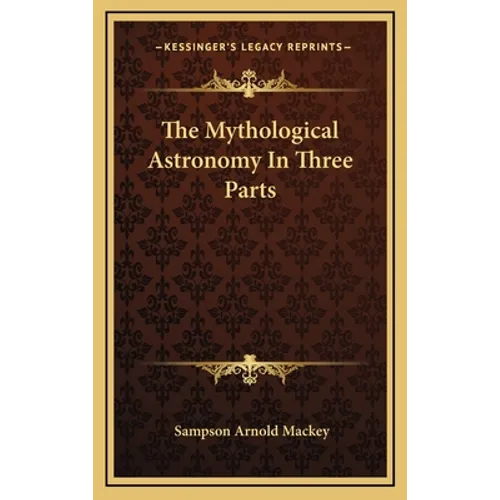 The Mythological Astronomy In Three Parts