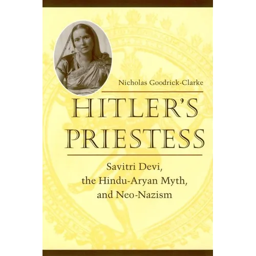 Hitler's Priestess: Savitri Devi, the Hindu-Aryan Myth, and Neo-Nazism
