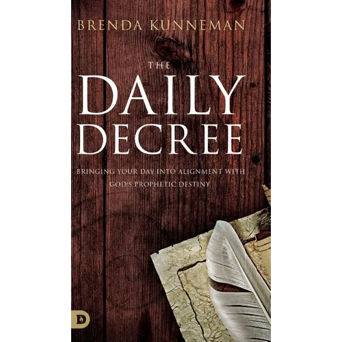 The Daily Decree: Bringing Your Day into Alignment with God's Prophetic Destiny
