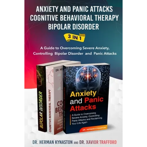 Anxiety and Panic Attacks, Cognitive Behavioral Therapy, Bipolar Disorder 3 in 1: A Guide to Overcoming Severe Anxiety, Controlling Bipolar Disorder a