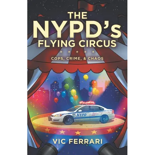 The NYPD's Flying Circus: Cops, Crime & Chaos
