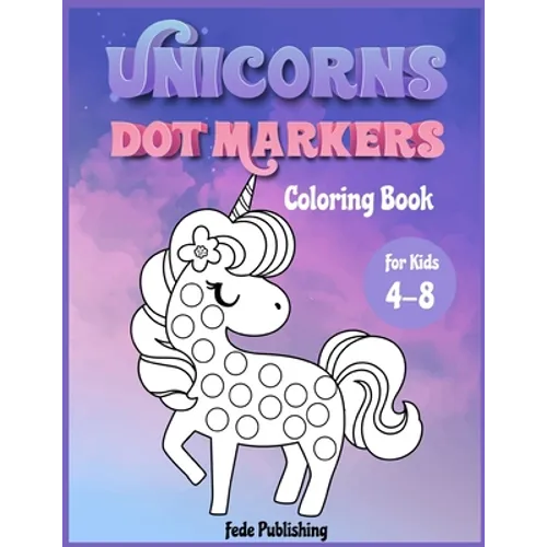 Unicorns Dot Markers Coloring book for kids 4-8: An activity book for girls and boys with cute Unicorns. The Perfect activity book to learn while havi